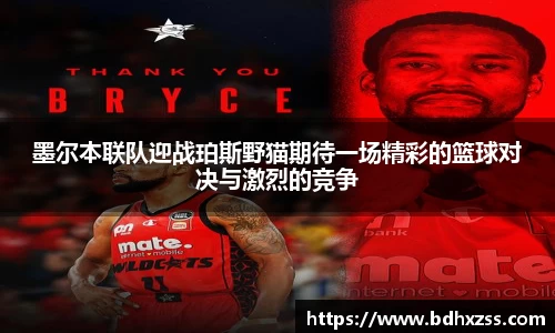 墨尔本联队迎战珀斯野猫期待一场精彩的篮球对决与激烈的竞争